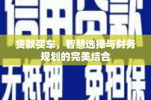 山阳贷款买车，智慧选择与财务规划的完美结合