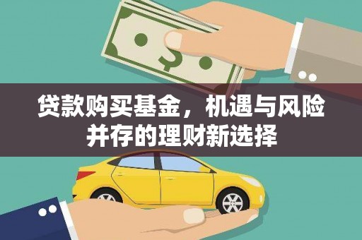 山阳贷款购买基金，机遇与风险并存的理财新选择
