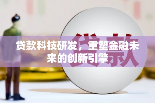 山阳贷款科技研发，重塑金融未来的创新引擎