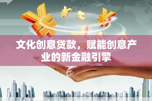 山阳文化创意贷款，赋能创意产业的新金融引擎