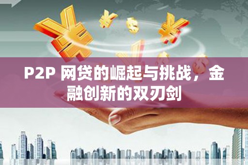 山阳P2P 网贷的崛起与挑战，金融创新的双刃剑