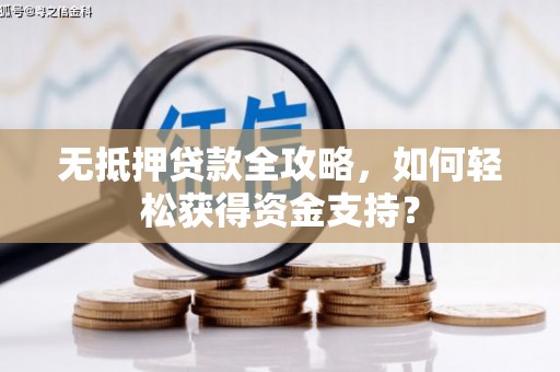 山阳无抵押贷款全攻略，如何轻松获得资金支持？