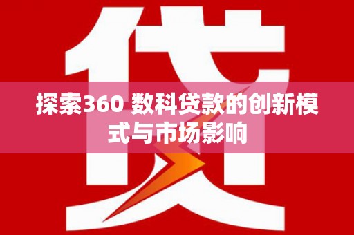 山阳探索360 数科贷款的创新模式与市场影响
