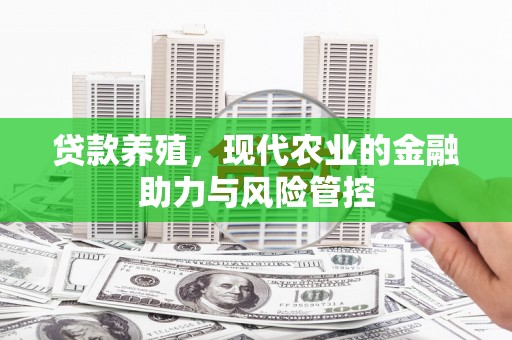 山阳贷款养殖，现代农业的金融助力与风险管控