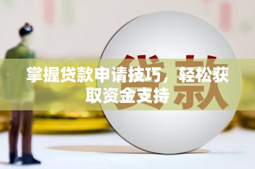 山阳掌握贷款申请技巧，轻松获取资金支持