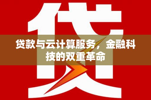 山阳贷款与云计算服务，金融科技的双重革命