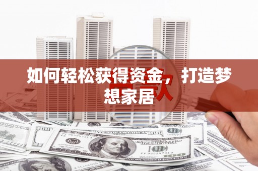 山阳如何轻松获得资金，打造梦想家居