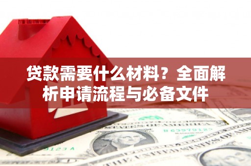 山阳贷款需要什么材料？全面解析申请流程与必备文件