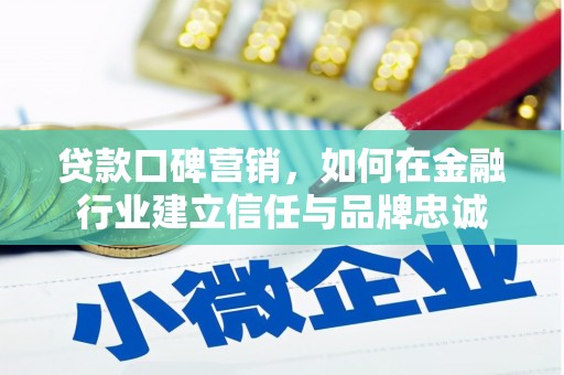 山阳贷款口碑营销，如何在金融行业建立信任与品牌忠诚