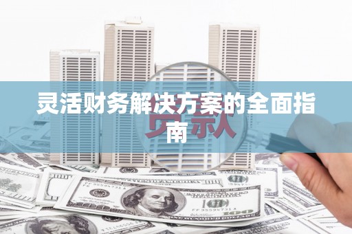 山阳灵活财务解决方案的全面指南