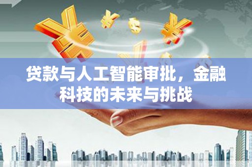 山阳贷款与人工智能审批，金融科技的未来与挑战