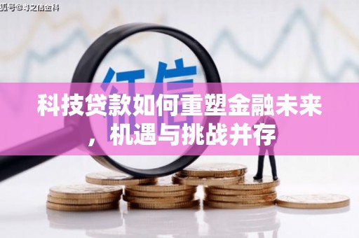 山阳科技贷款如何重塑金融未来，机遇与挑战并存