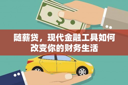山阳随薪贷，现代金融工具如何改变你的财务生活