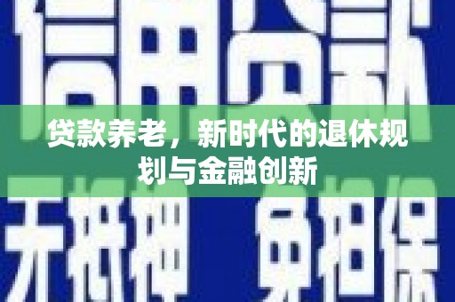 山阳贷款养老，新时代的退休规划与金融创新