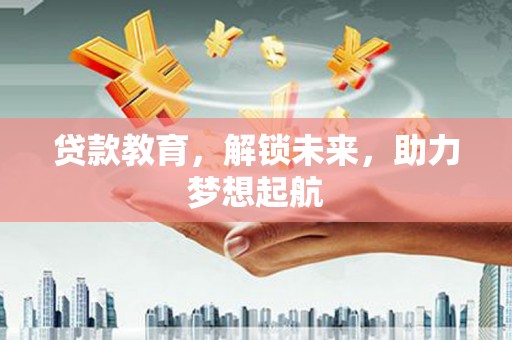 山阳贷款教育，解锁未来，助力梦想起航