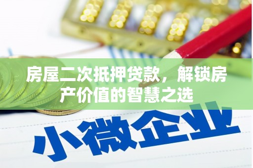 山阳房屋二次抵押贷款，解锁房产价值的智慧之选
