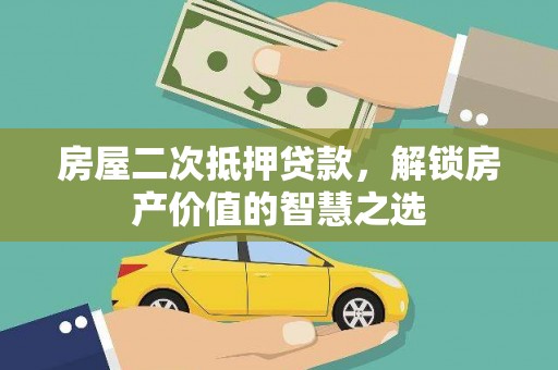 山阳房屋二次抵押贷款，解锁房产价值的智慧之选
