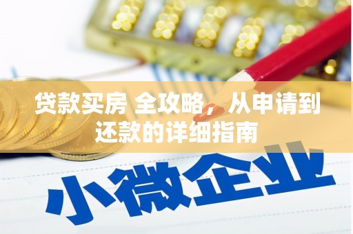 山阳贷款买房 全攻略，从申请到还款的详细指南