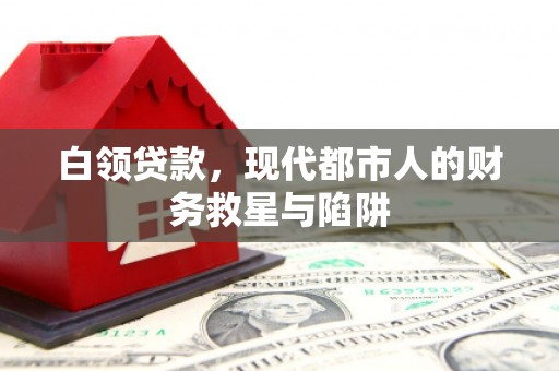 山阳白领贷款，现代都市人的财务救星与陷阱