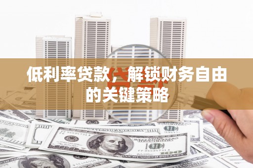 山阳低利率贷款，解锁财务自由的关键策略
