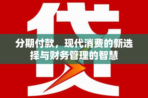 山阳分期付款，现代消费的新选择与财务管理的智慧