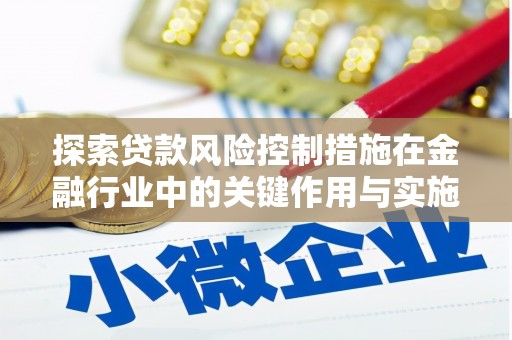 山阳探索贷款风险控制措施在金融行业中的关键作用与实施策略