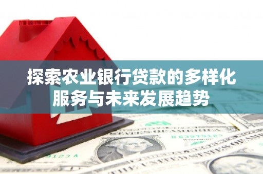 山阳探索农业银行贷款的多样化服务与未来发展趋势