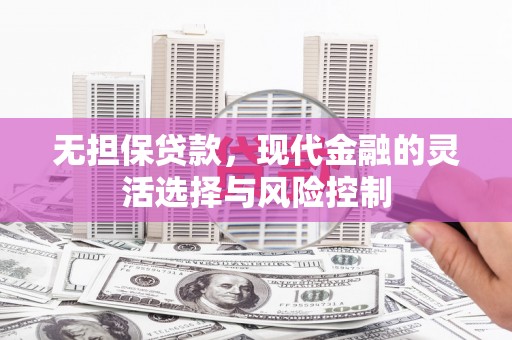 山阳无担保贷款，现代金融的灵活选择与风险控制