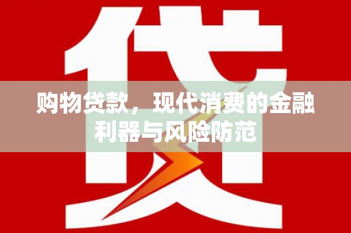 山阳购物贷款，现代消费的金融利器与风险防范