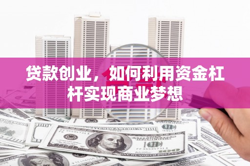 山阳贷款创业，如何利用资金杠杆实现商业梦想