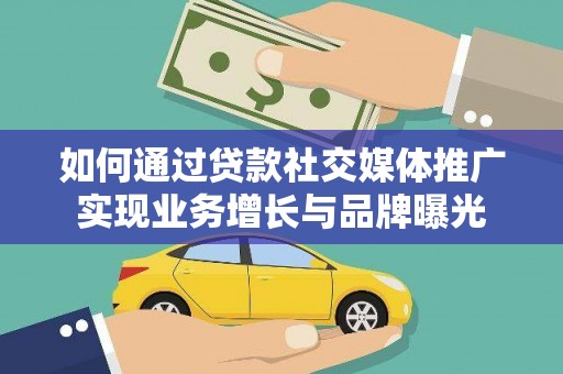 山阳如何通过贷款社交媒体推广实现业务增长与品牌曝光