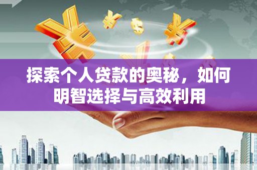 山阳探索个人贷款的奥秘，如何明智选择与高效利用