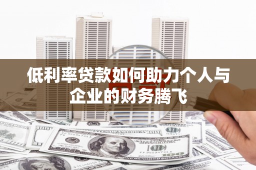 山阳低利率贷款如何助力个人与企业的财务腾飞