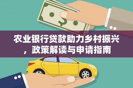 山阳农业银行贷款助力乡村振兴，政策解读与申请指南