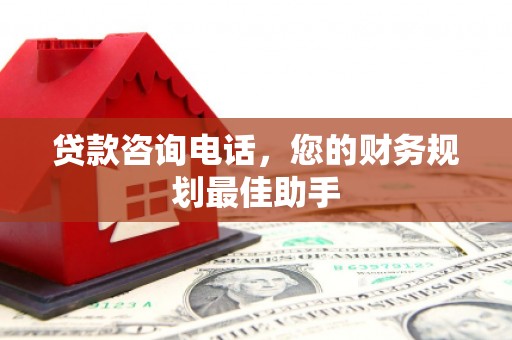 山阳贷款咨询电话，您的财务规划最佳助手