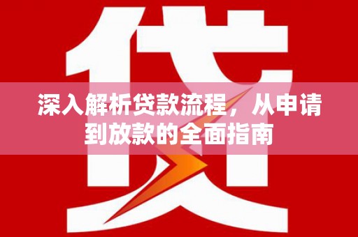 山阳深入解析贷款流程，从申请到放款的全面指南