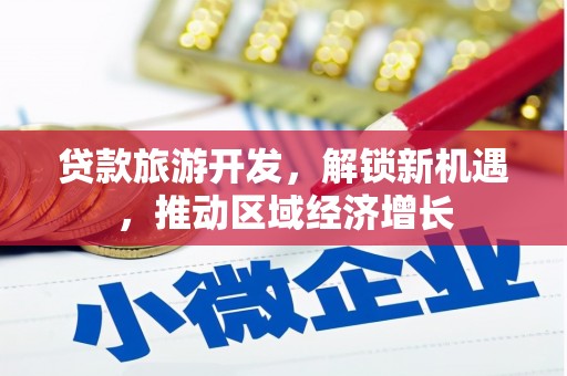 山阳贷款旅游开发，解锁新机遇，推动区域经济增长