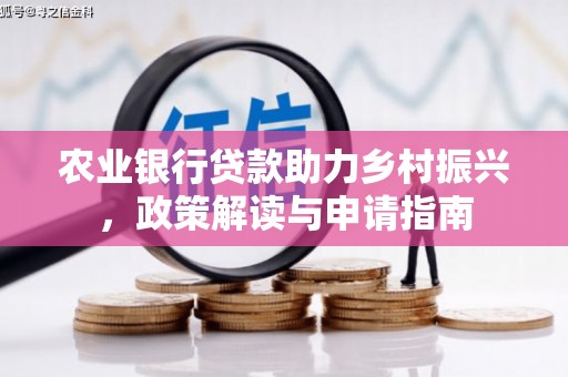 山阳农业银行贷款助力乡村振兴，政策解读与申请指南