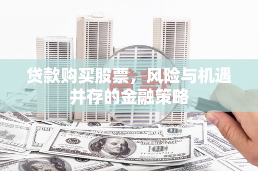 山阳贷款购买股票，风险与机遇并存的金融策略
