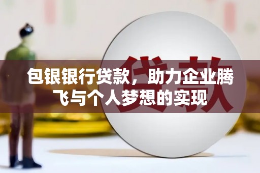 山阳包银银行贷款，助力企业腾飞与个人梦想的实现