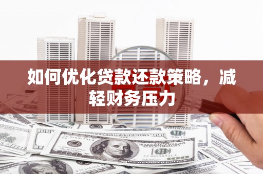 山阳如何优化贷款还款策略，减轻财务压力