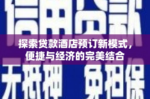 山阳探索贷款酒店预订新模式，便捷与经济的完美结合