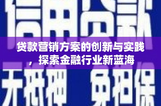 山阳贷款营销方案的创新与实践，探索金融行业新蓝海