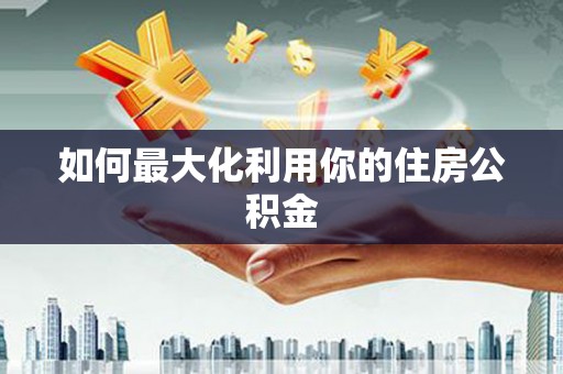山阳如何最大化利用你的住房公积金