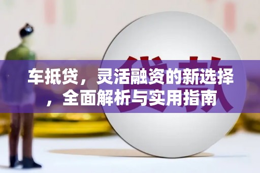 山阳车抵贷，灵活融资的新选择，全面解析与实用指南