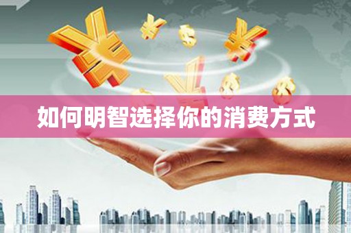 山阳如何明智选择你的消费方式