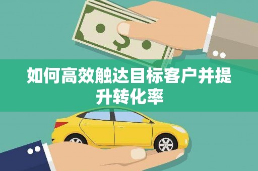 山阳如何高效触达目标客户并提升转化率