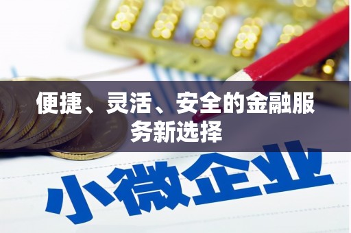 山阳便捷、灵活、安全的金融服务新选择