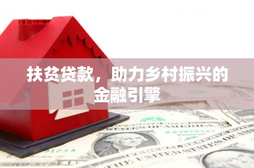 山阳扶贫贷款，助力乡村振兴的金融引擎
