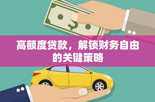 山阳高额度贷款，解锁财务自由的关键策略